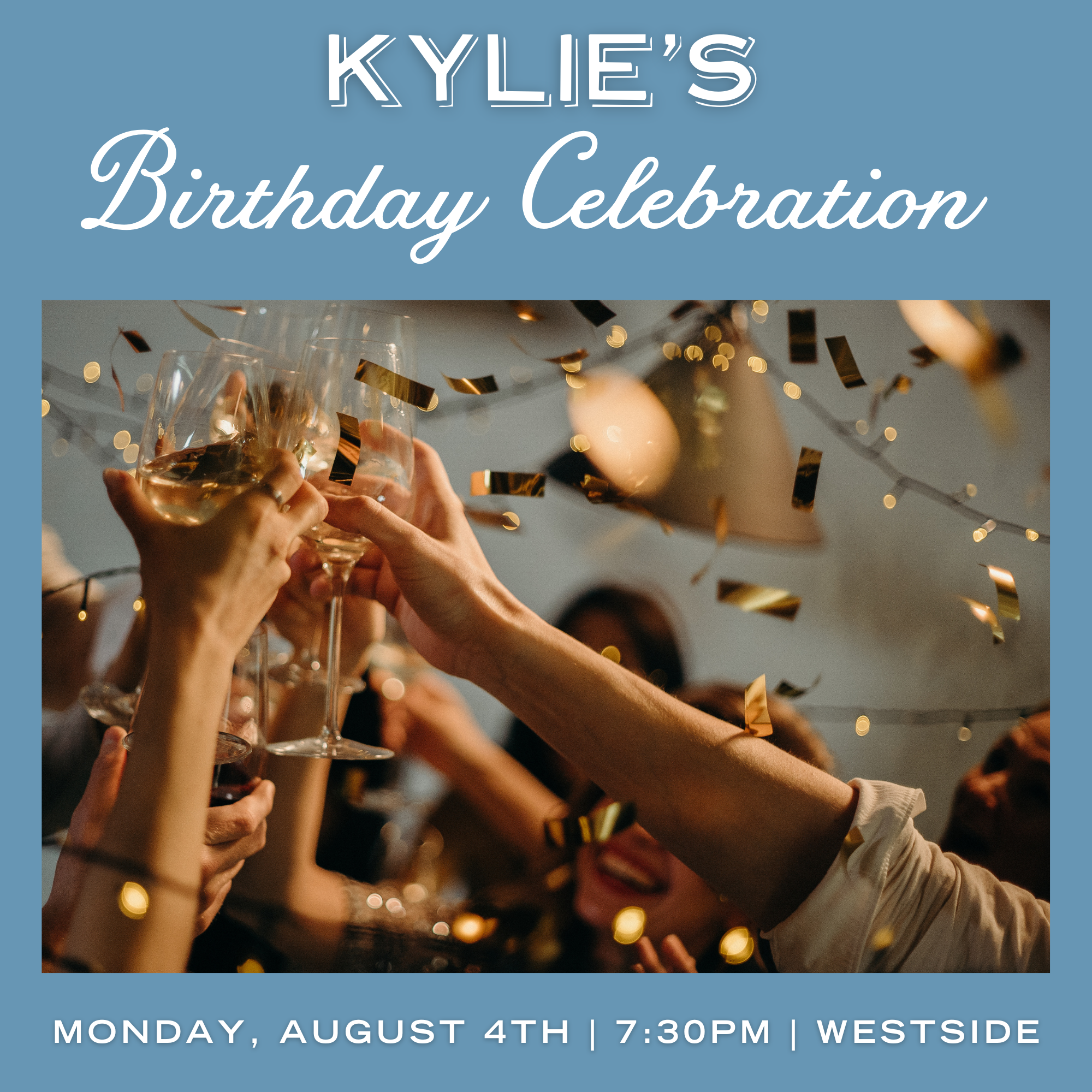 Kylie's Birthday Celebration - August 4th - Westside